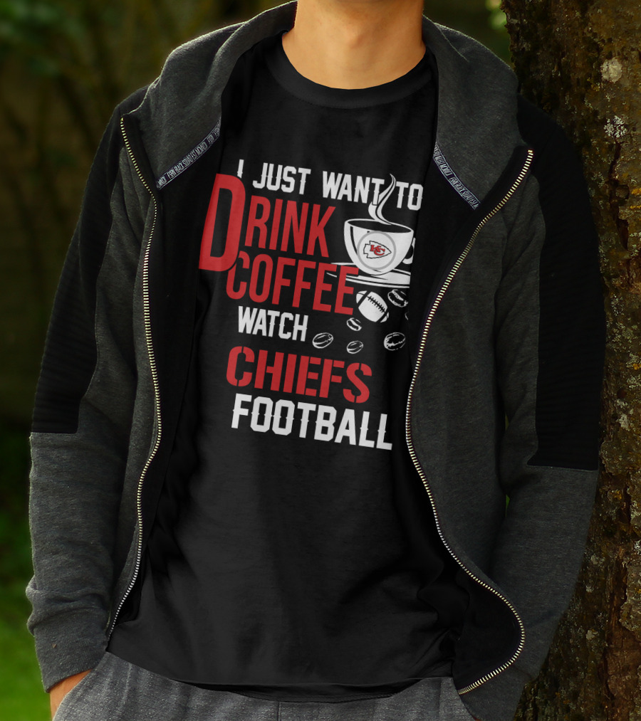 I Just Want To Drink Coffee Watch Chiefs Football T-Shirt