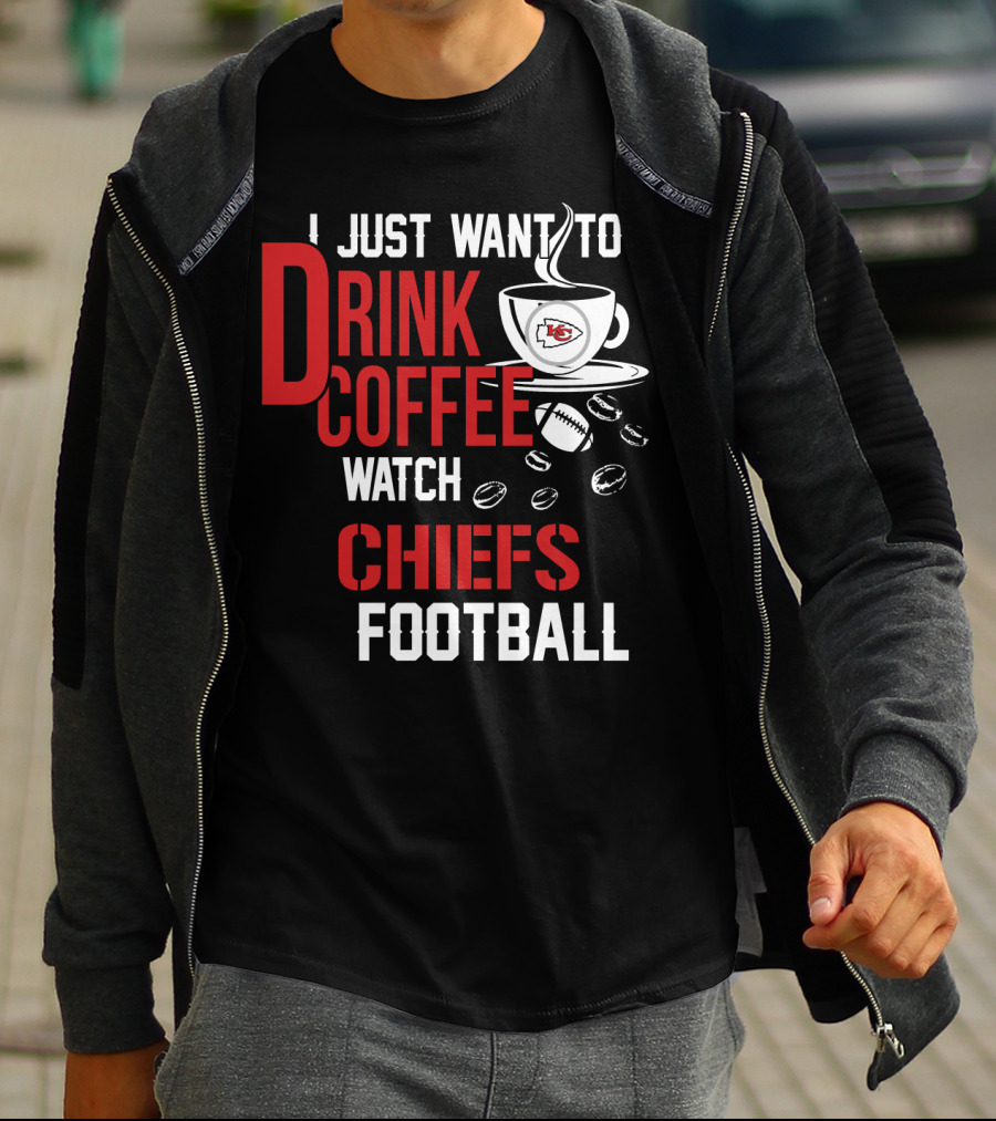 I Just Want To Drink Coffee Watch Chiefs Football T-Shirt