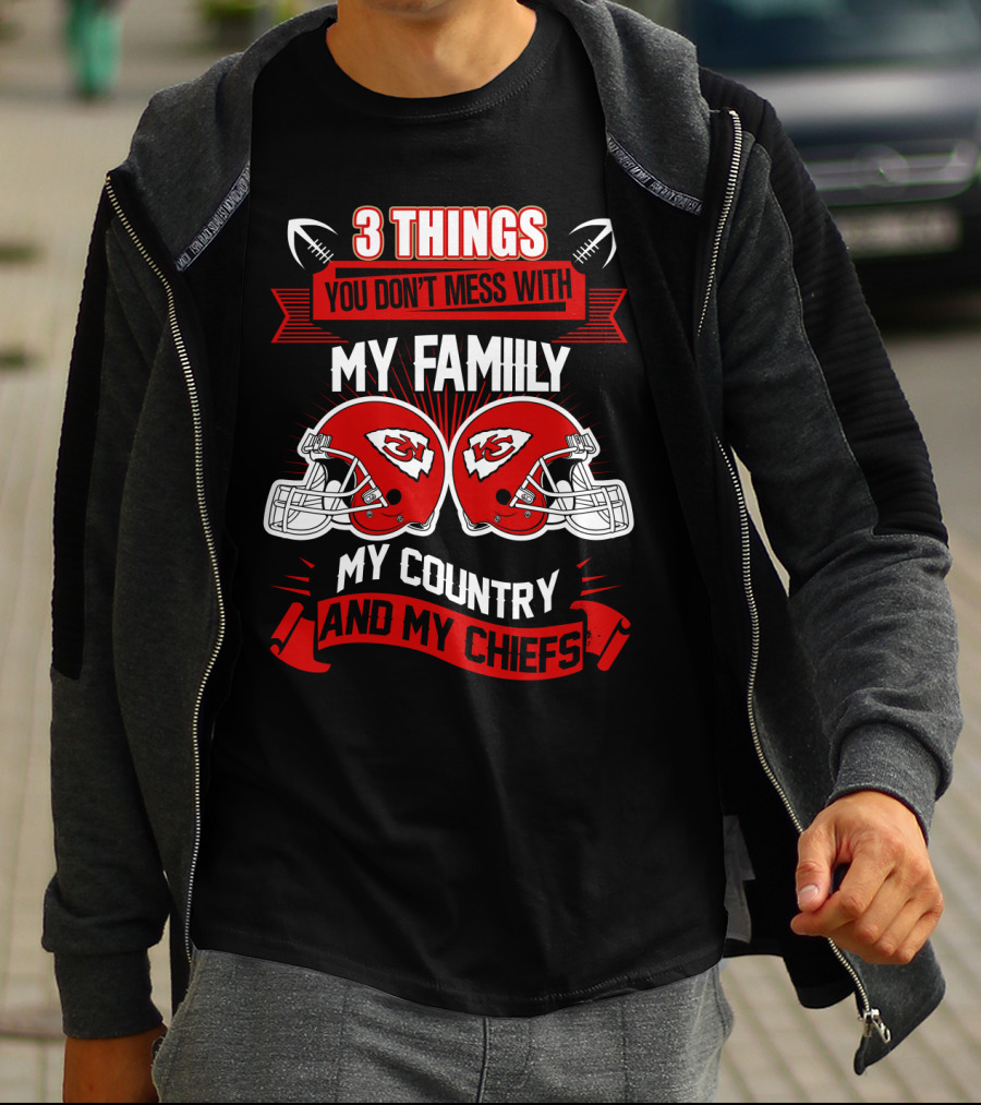 Things You Don't Mess With My Family My Country And My Chiefs T-Shirt