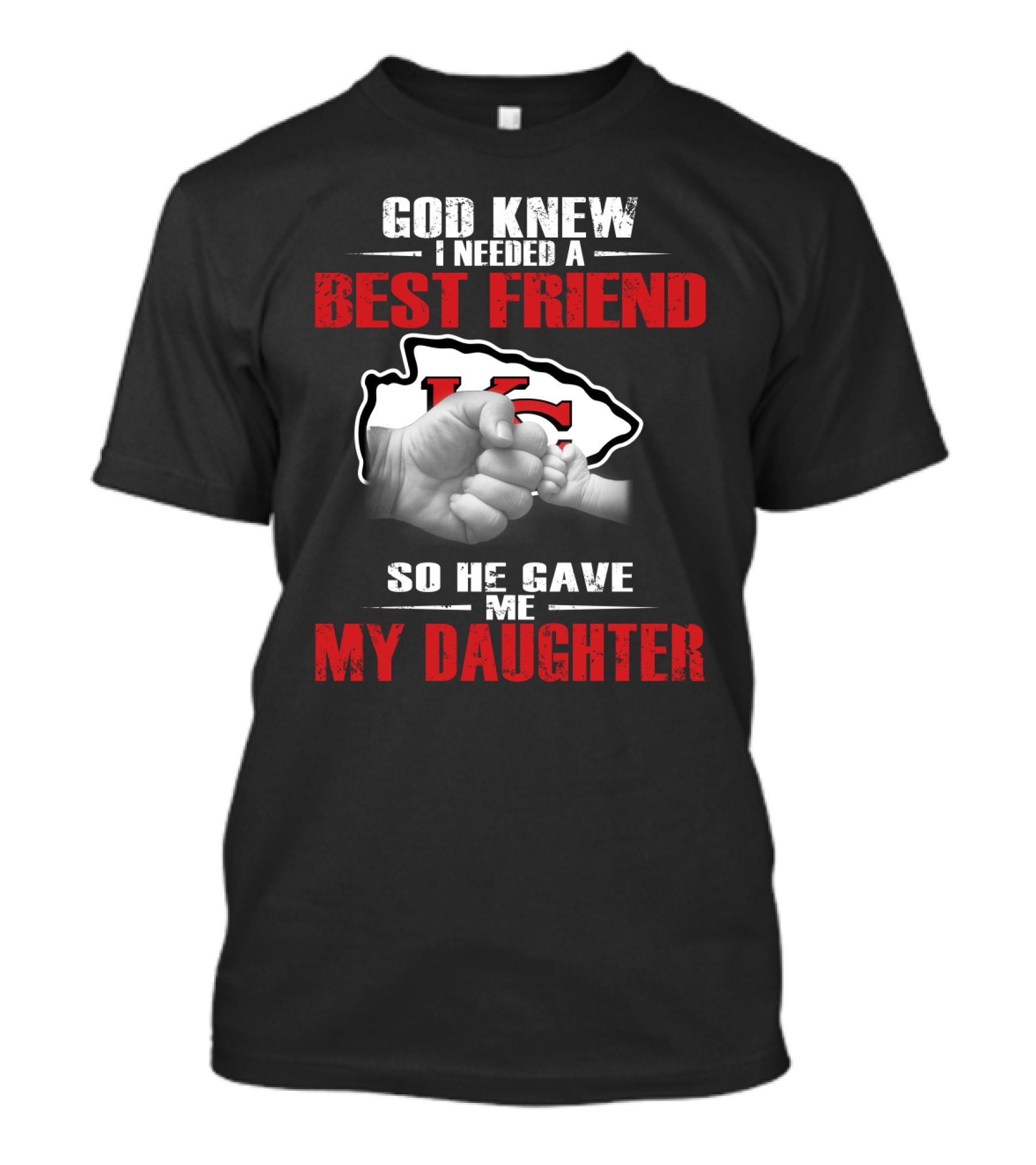 God Knew I Needed A Best Friend Kansas City Chiefs So He Gave Me My Daughter T-Shirt