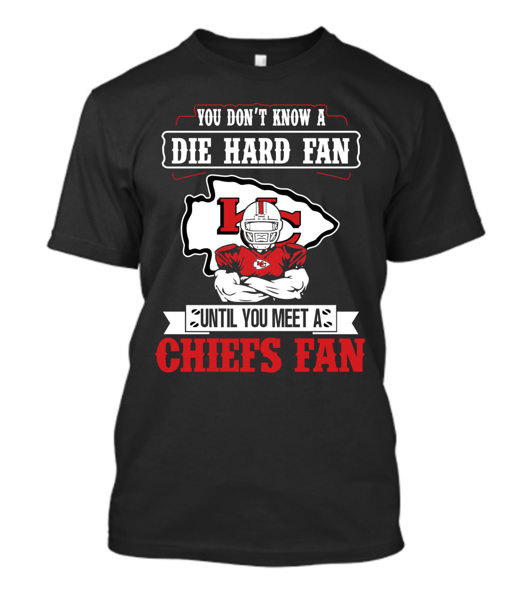 You Don't Know A Die Hard Fan Until You Meet A Chiefs Fan Kansas City Chiefs T-Shirt