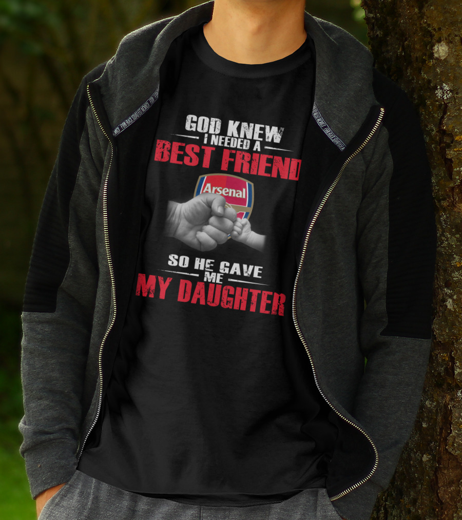 God Knew I Needed A Best Friend Arsenal So He Gave Me My Daughter T-Shirt