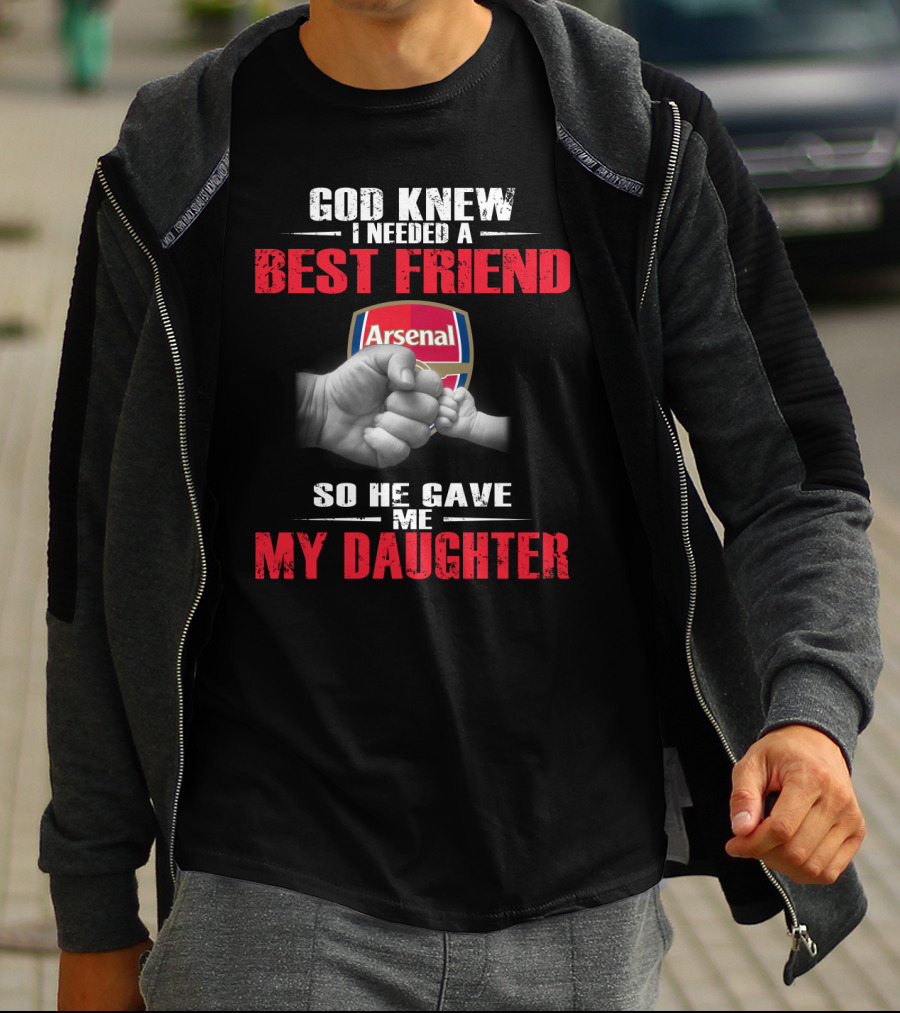 God Knew I Needed A Best Friend Arsenal So He Gave Me My Daughter T-Shirt