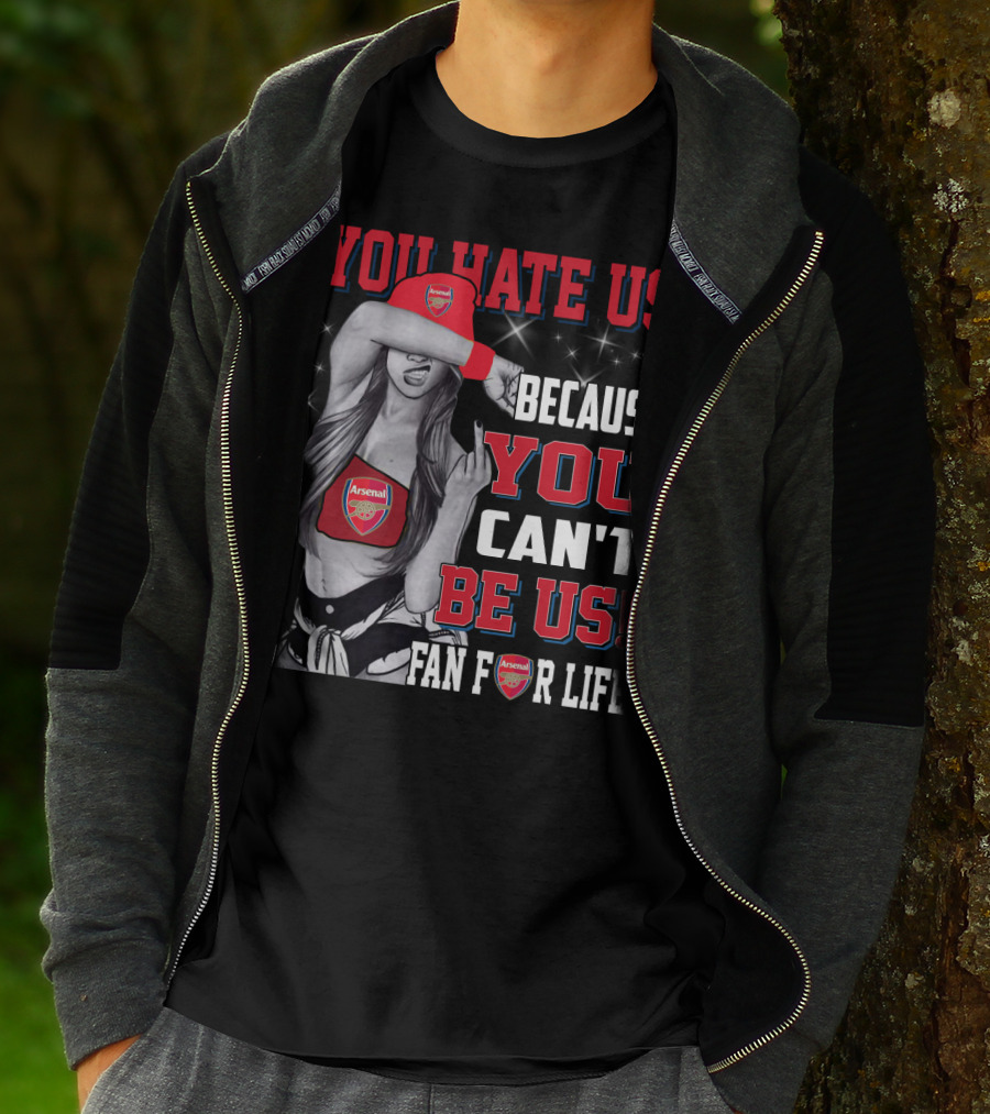 You Hate Us Because You Can't Be Us Fan For Life Arsenal T-Shirt