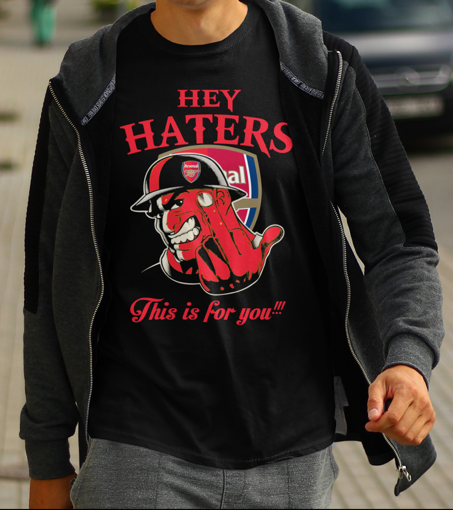 Hey Haters This Is For You Arsenal T-Shirt