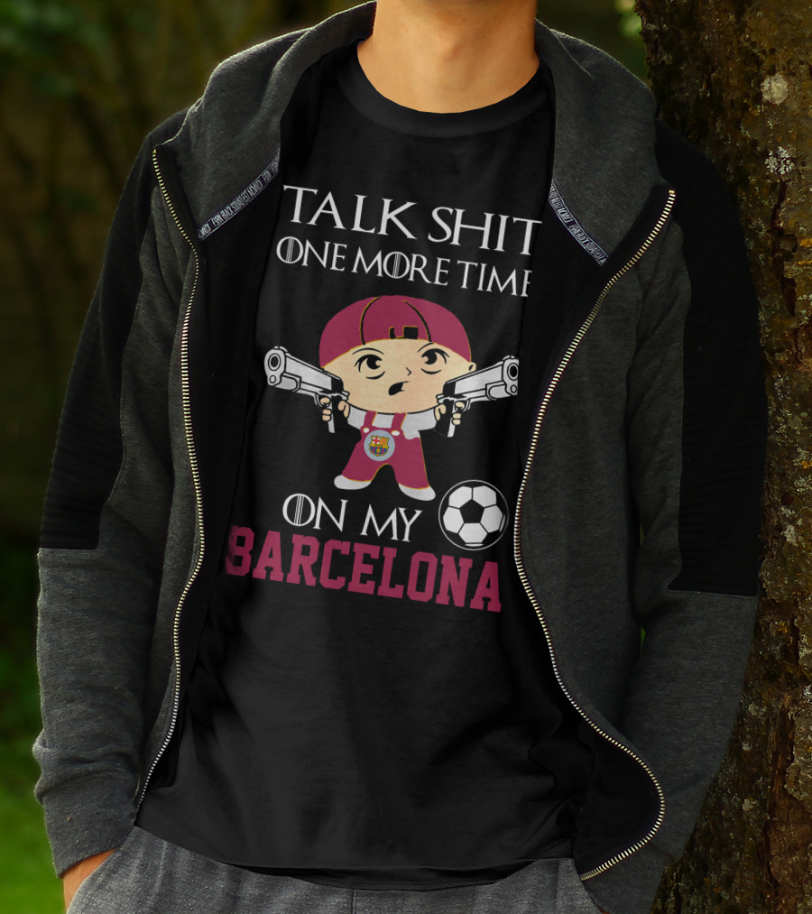 Talk Shit One More Time On My Barcelona T-Shirt