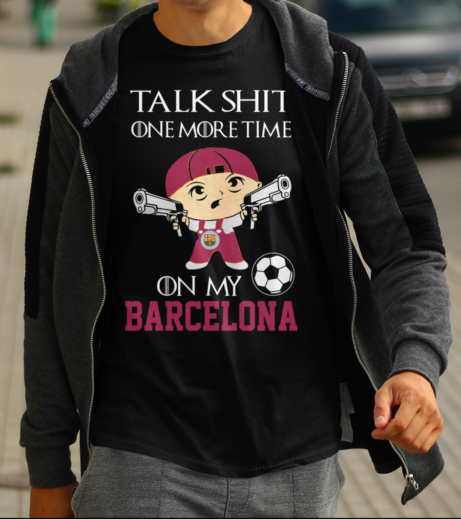Talk Shit One More Time On My Barcelona T-Shirt