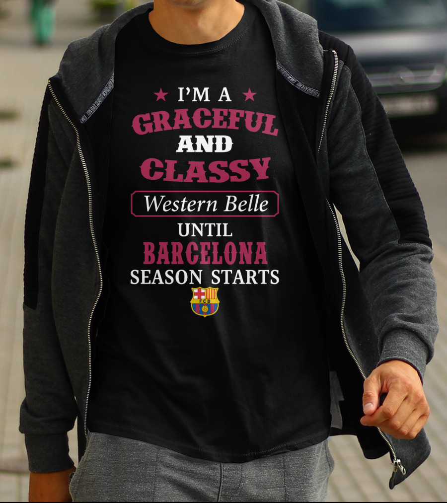 I'm A Graceful And Classy Western Belle Until Barcelona Season Starts Fcb T-Shirt