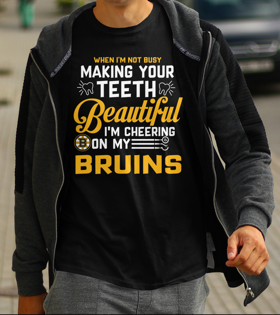 When I'm Not Busy Making Your Teeth Beautiful I'm Cheering On My Bruins T-Shirt