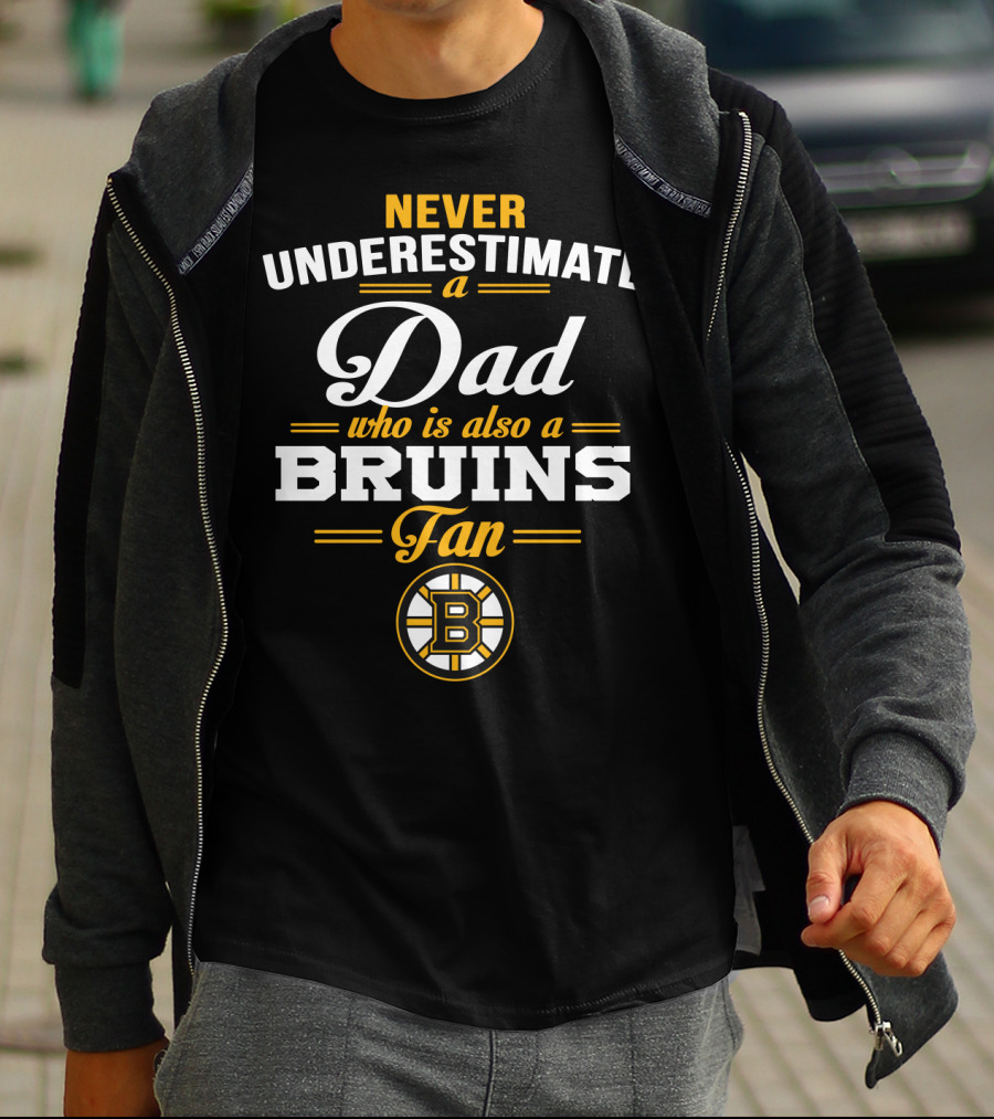Never Underestimate A Dad Who Is Also A Bruins Fan Boston Bruins T-Shirt