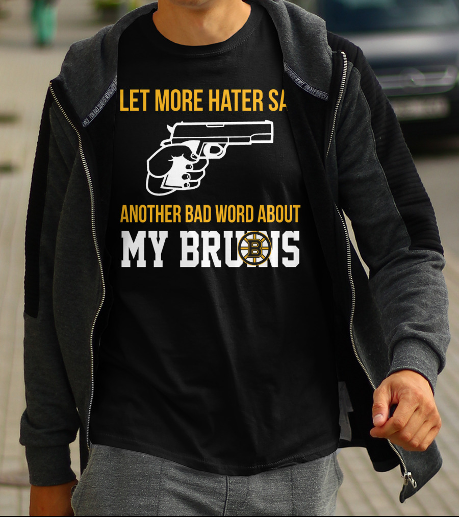 Let More Hater Say Another Bad Word About My Bruins Boston Bruins T-Shirt