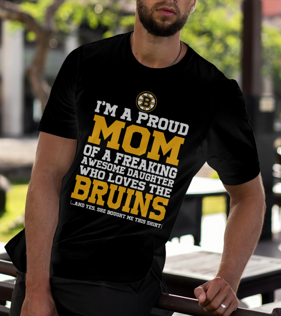 I'm A Proud Mom Of A Freaking Awesome Daughter Who Loves The Bruins Boston Bruins T-Shirt