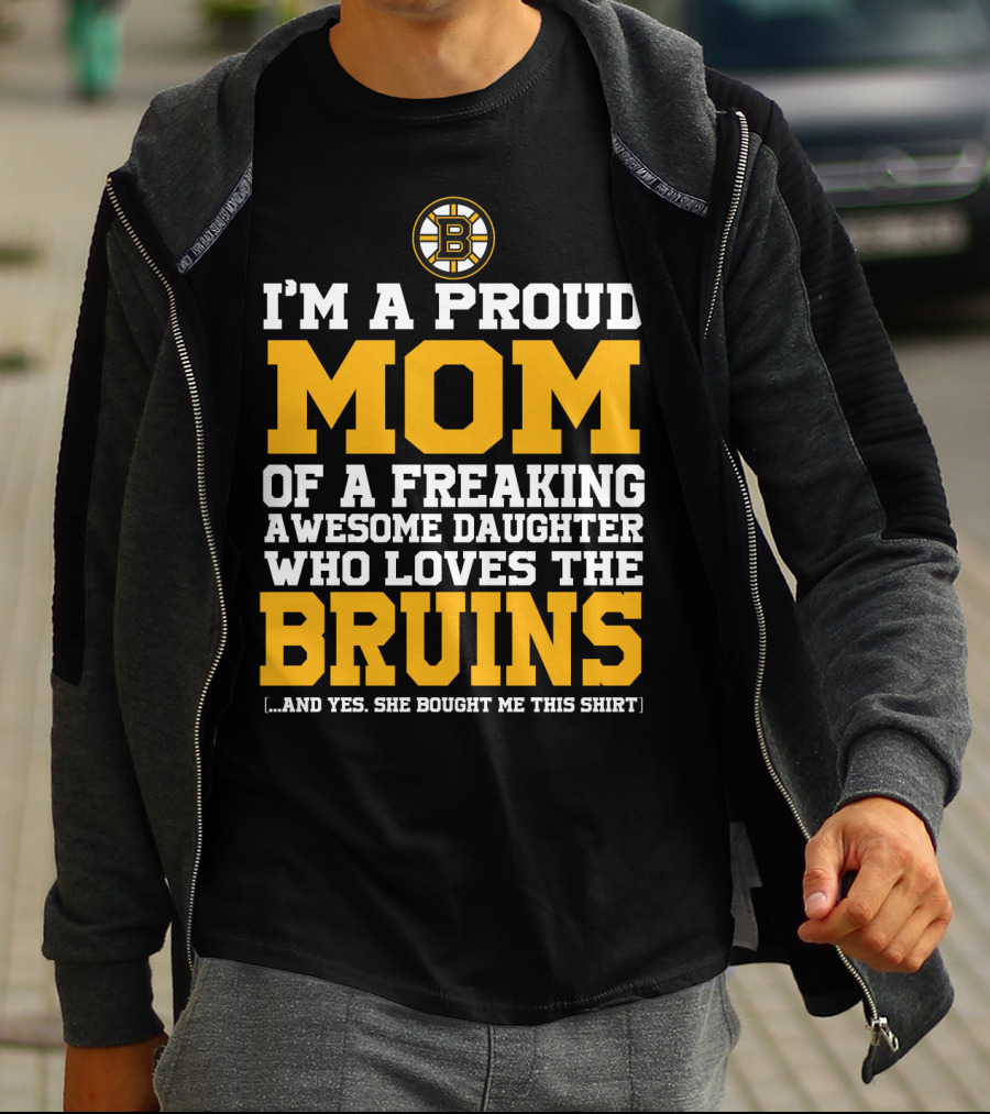 I'm A Proud Mom Of A Freaking Awesome Daughter Who Loves The Bruins Boston Bruins T-Shirt