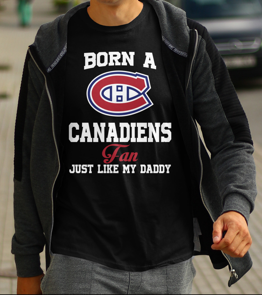 Born A Canadiens Fan Just Like My Daddy T-Shirt