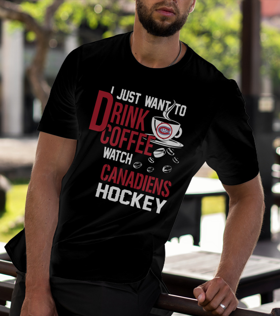 I Just Want To Drink Coffee Watch Canadiens Hockey T-Shirt