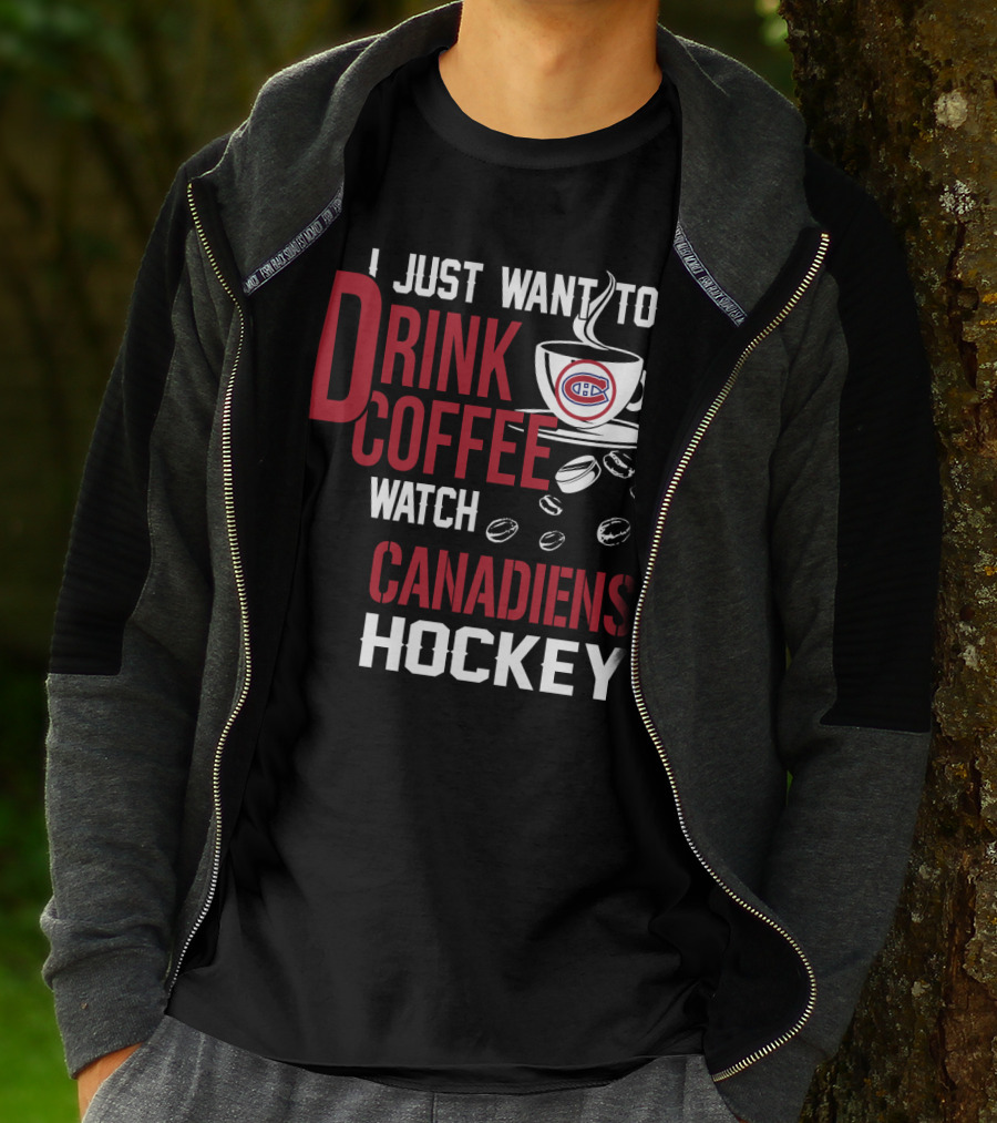 I Just Want To Drink Coffee Watch Canadiens Hockey T-Shirt