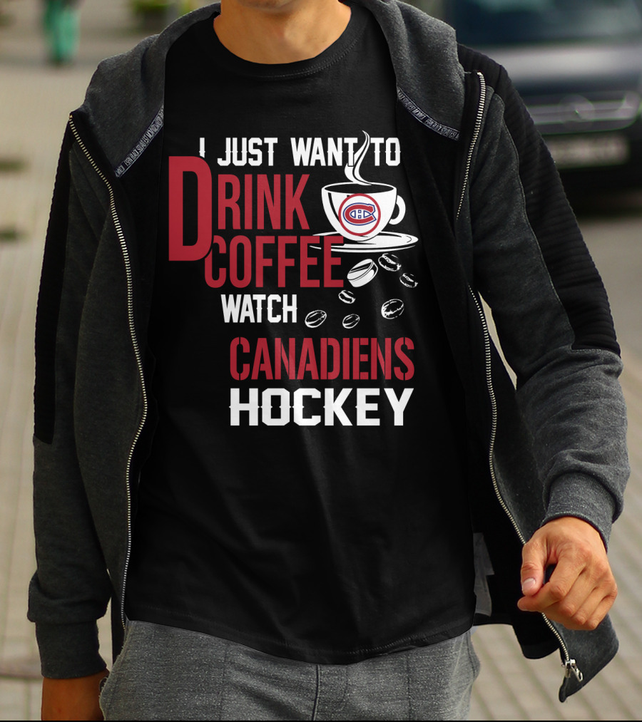 I Just Want To Drink Coffee Watch Canadiens Hockey T-Shirt