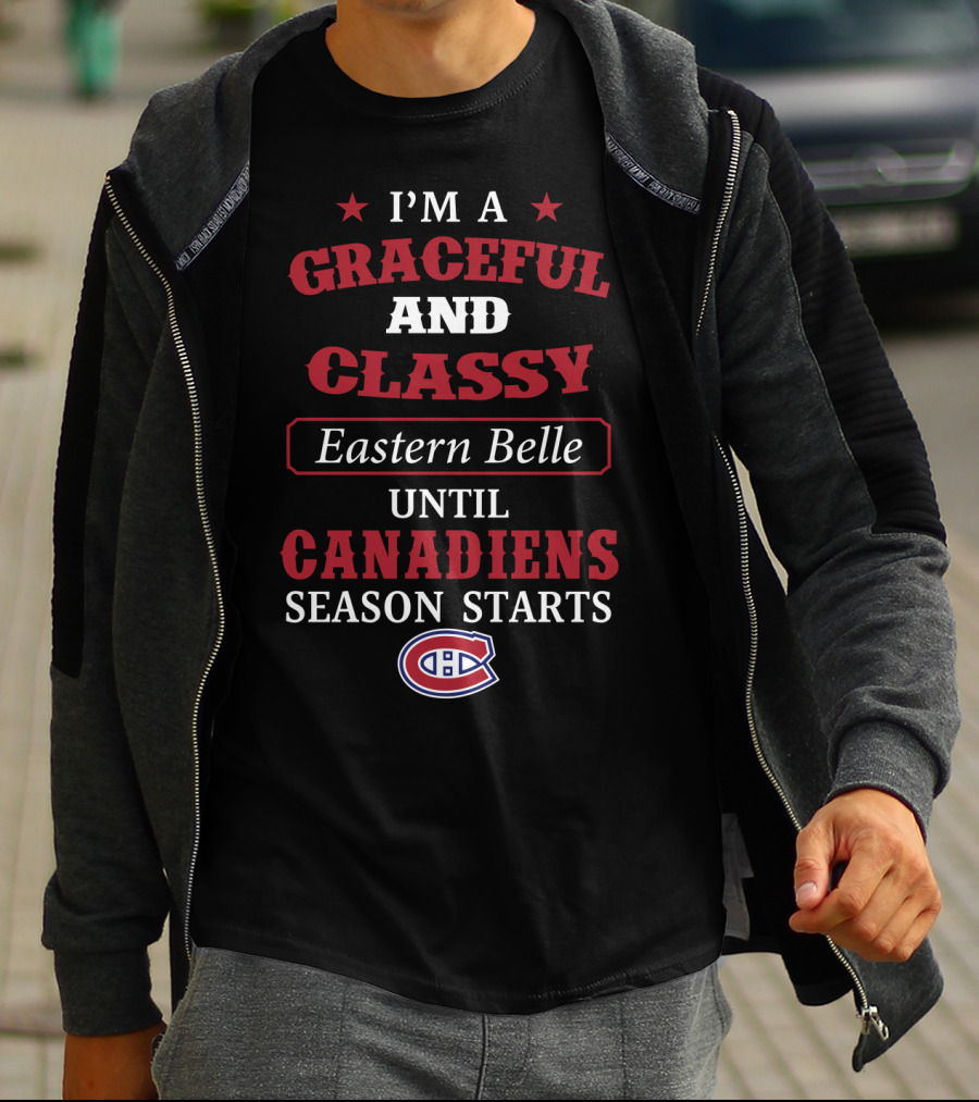 I'm A Graceful And Classy Eastern Belle Until Canadiens Season Starts T-Shirt