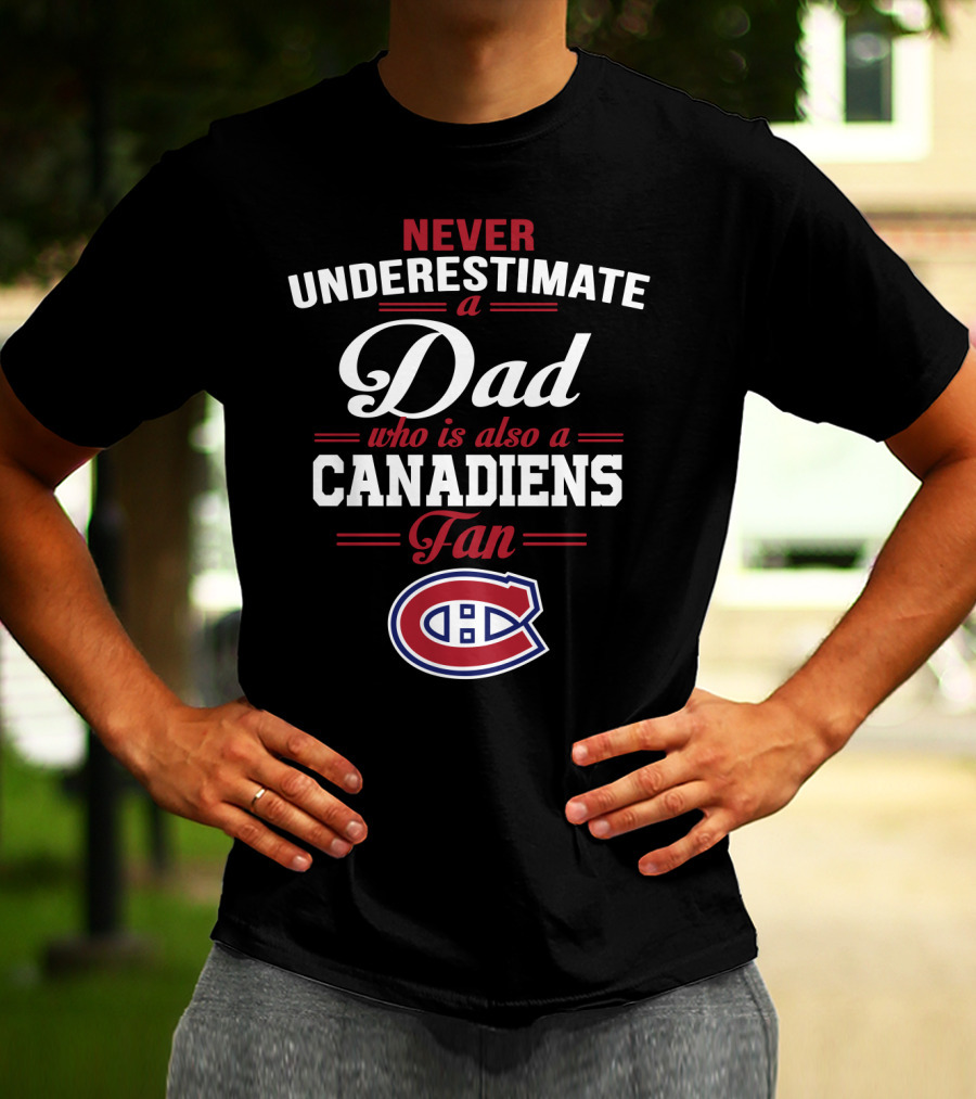Never Underestimate A Dad Who Is Also A Canadiens Fan T-Shirt