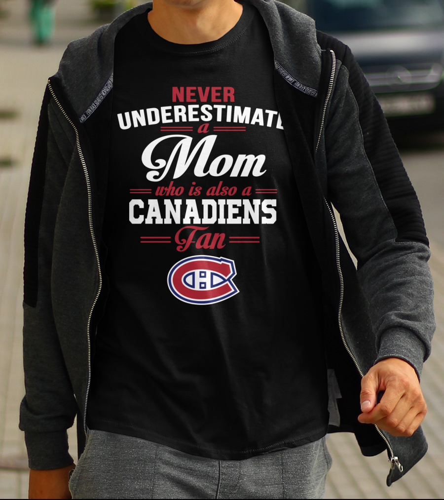 Never Underestimate A Mom Who Is Also A Canadiens Fan Canadiens T-Shirt