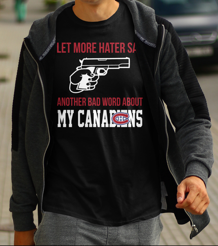 Let More Hater Say Another Bad Word About My Canadiens Hockey T-Shirt