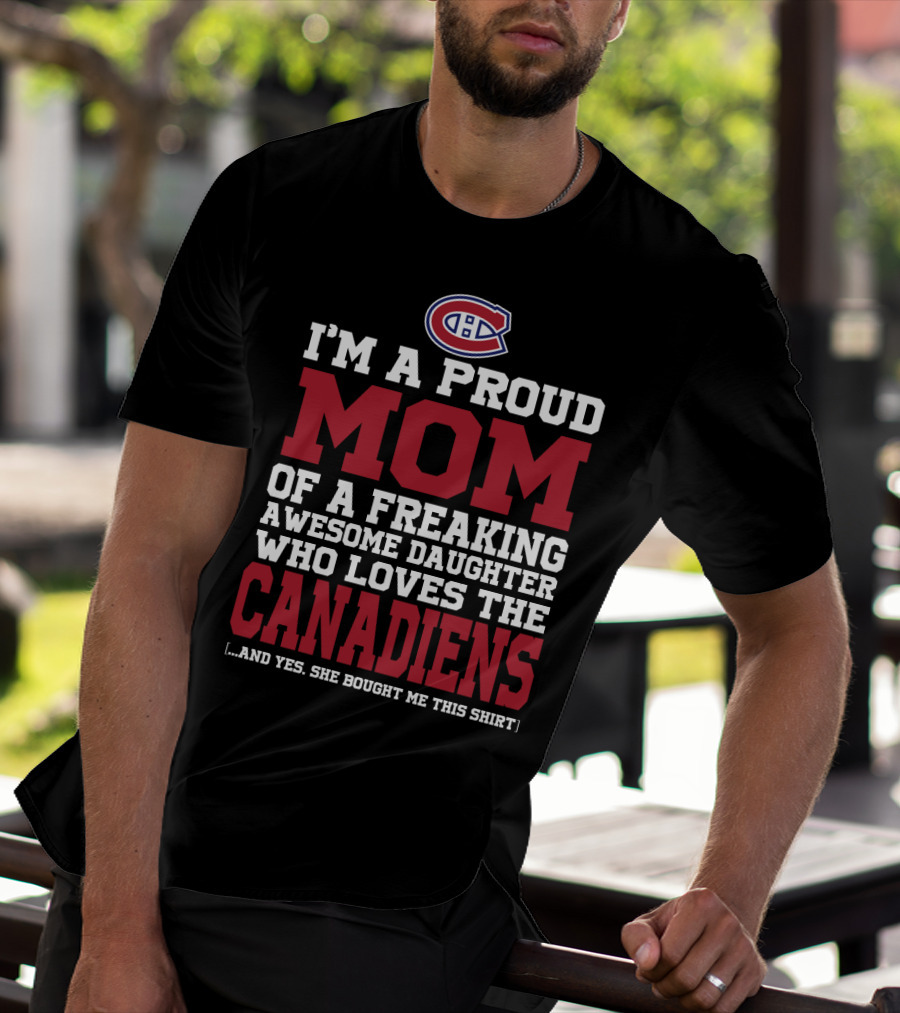 I'm A Proud Mom Of A Freaking Awesome Daughter Who Loves The Canadiens T-Shirt