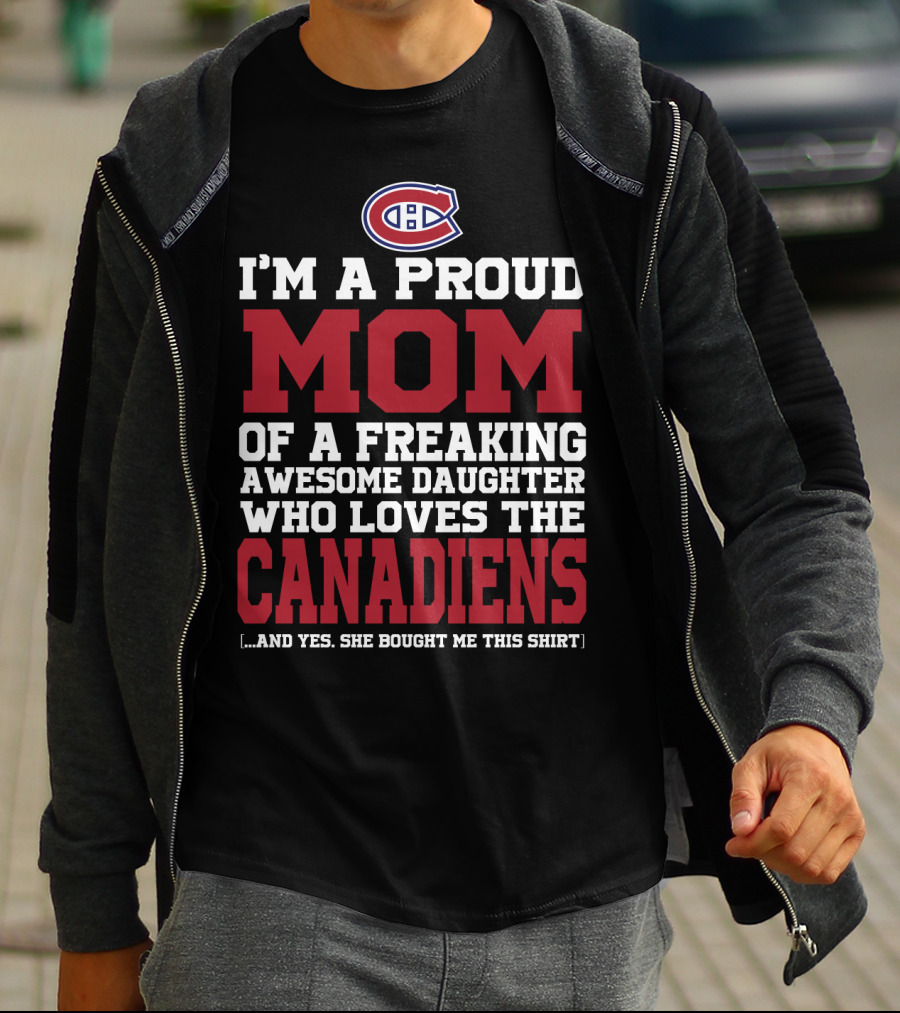 I'm A Proud Mom Of A Freaking Awesome Daughter Who Loves The Canadiens T-Shirt