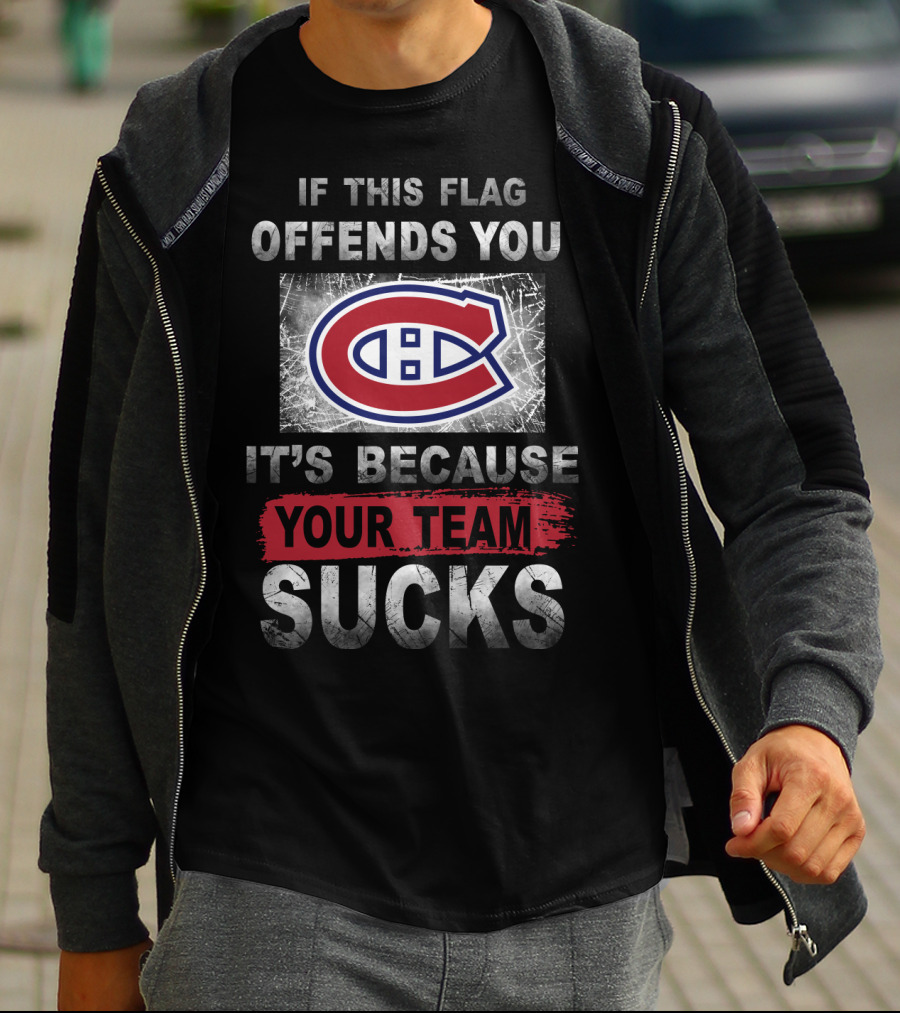 Montreal Canadiens Logo If This Flag Offends You It's Because Your Team Sucks T-Shirt