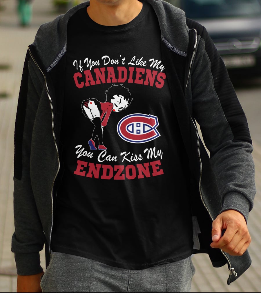 If You Don't Like My Canadiens You Can Kiss My Endzone T-Shirt