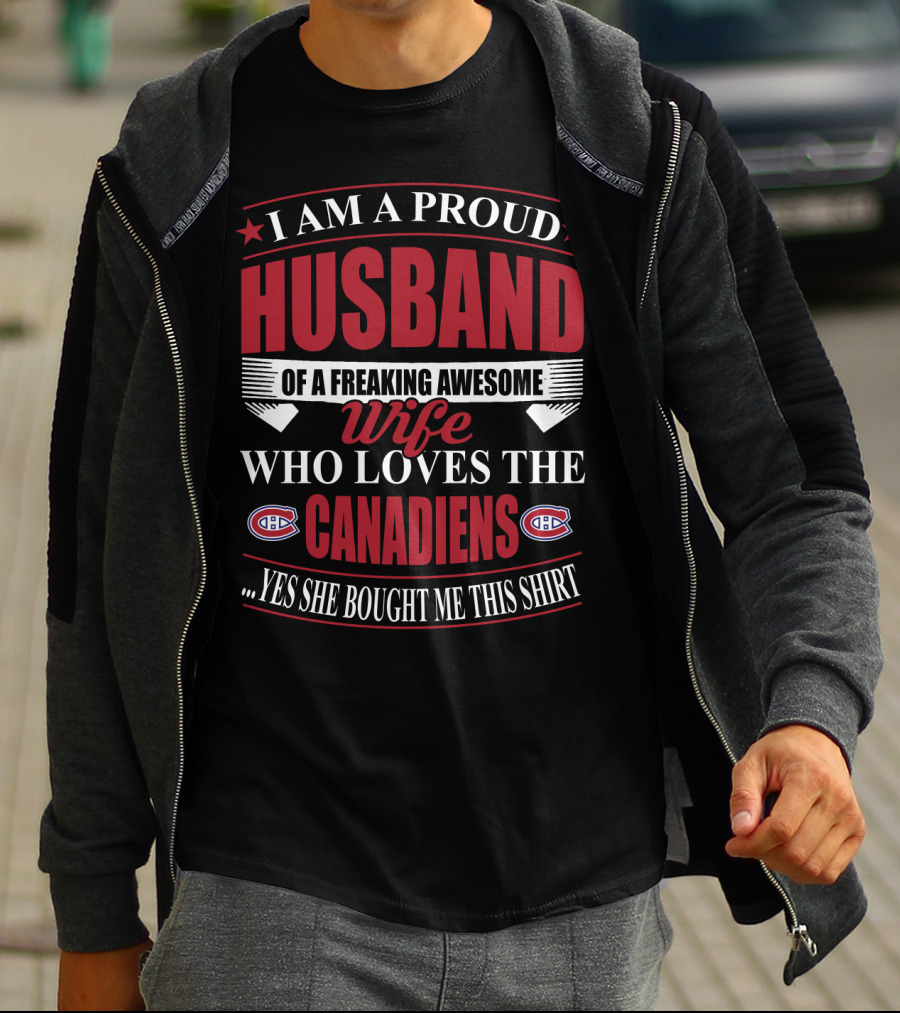 I Am A Proud Husband Of A Freaking Awesome Wife Who Loves The Canadiens Yes She Bought Me This T-Shirt