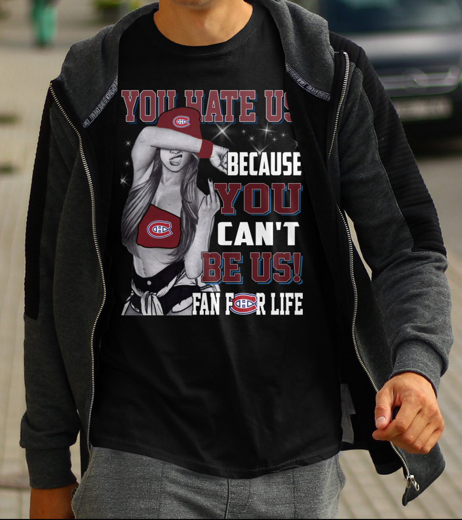 You Hate Us Because You Can't Be Us Fan For Life Montreal Canadiens T-Shirt