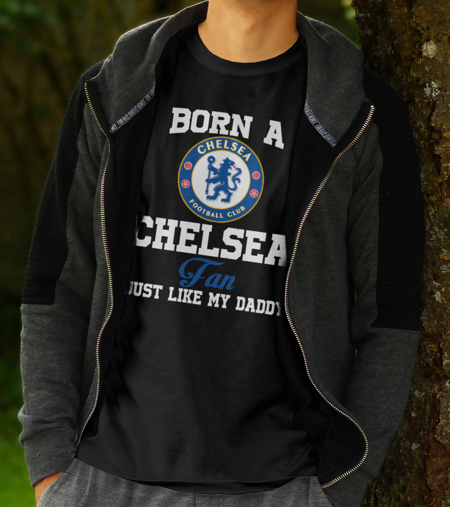 Born A Chelsea Football Club Fan Just Like My Daddy T-Shirt
