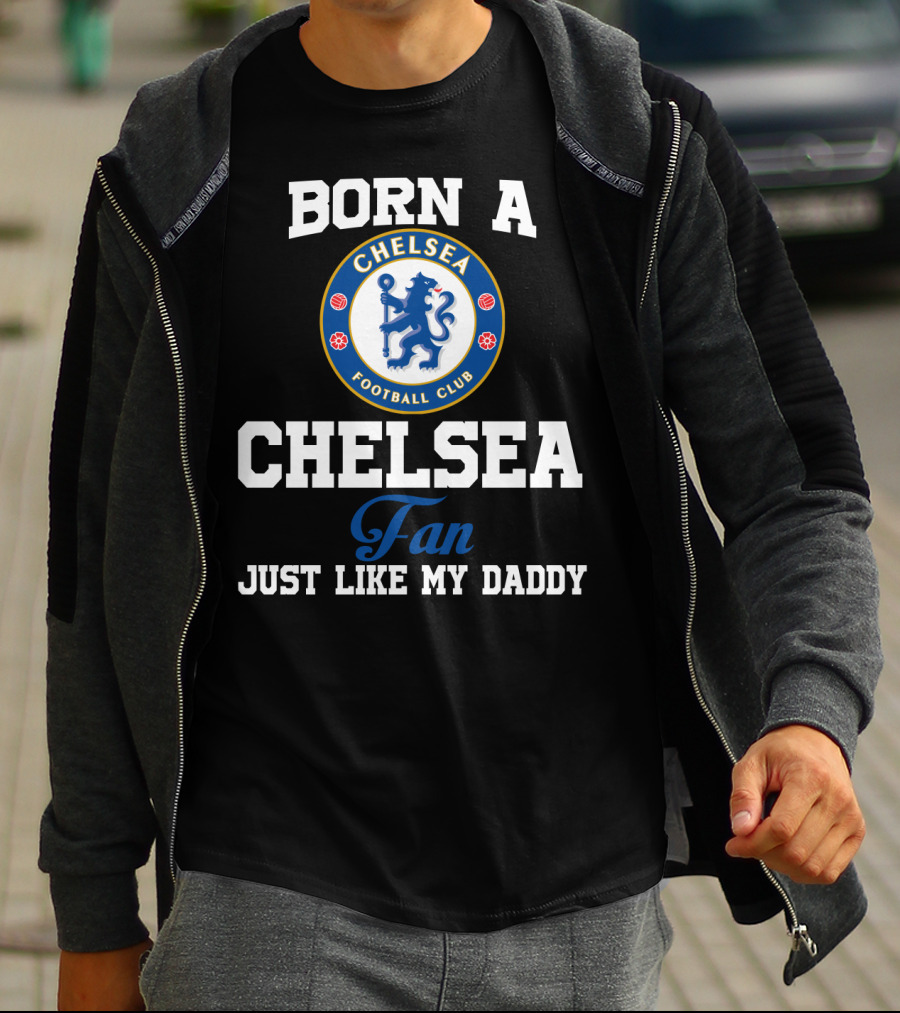 Born A Chelsea Football Club Fan Just Like My Daddy T-Shirt