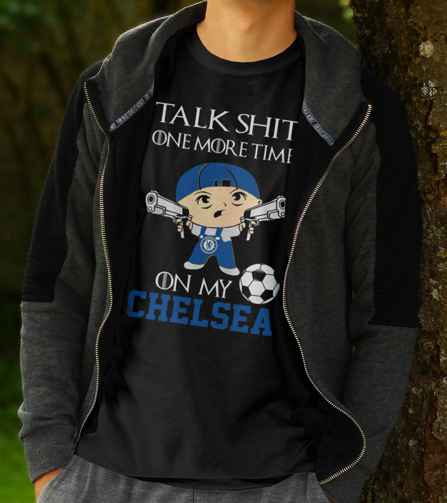 Talk Shit One More Time On My Chelsea T-Shirt