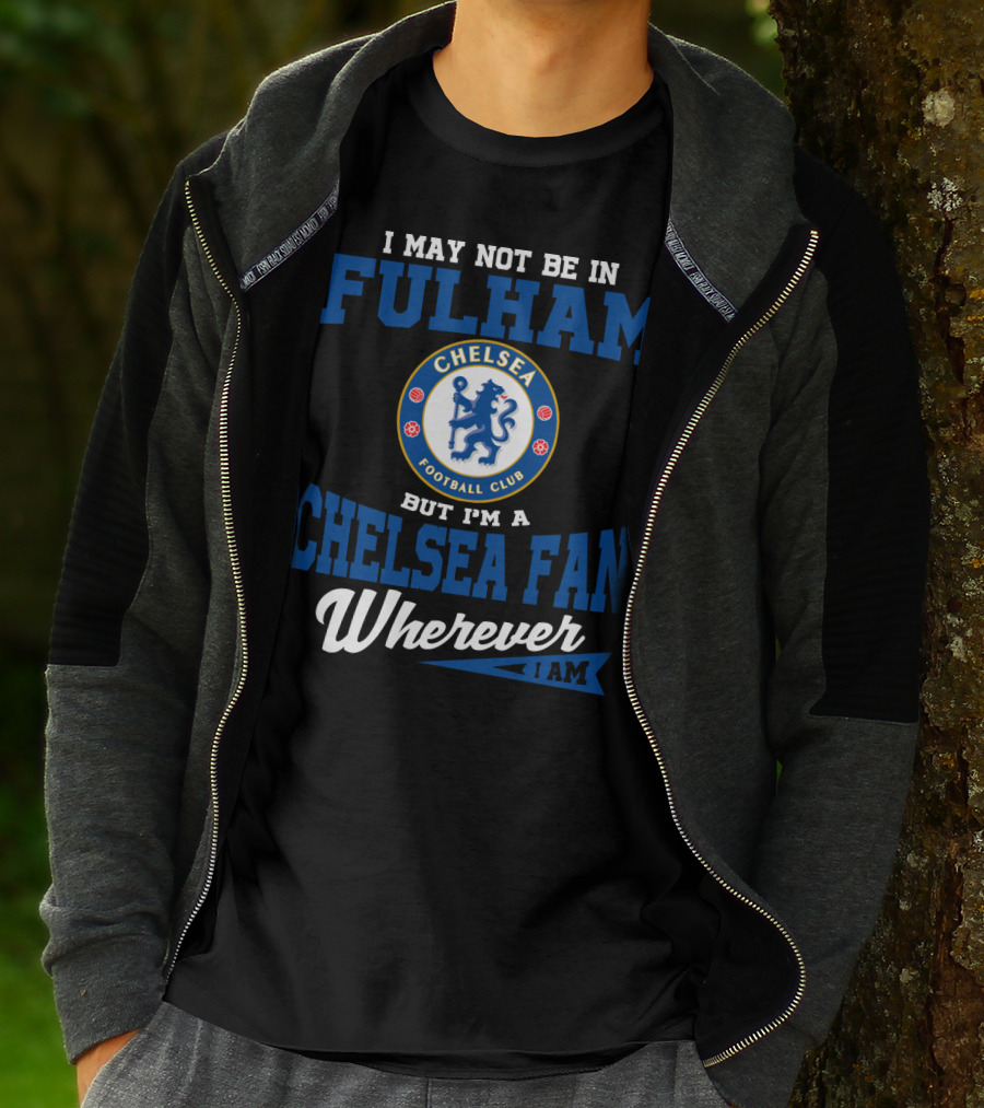 I May Not Be In Fulham Chelsea Football Club Fan Wherever I Am T-Shirt