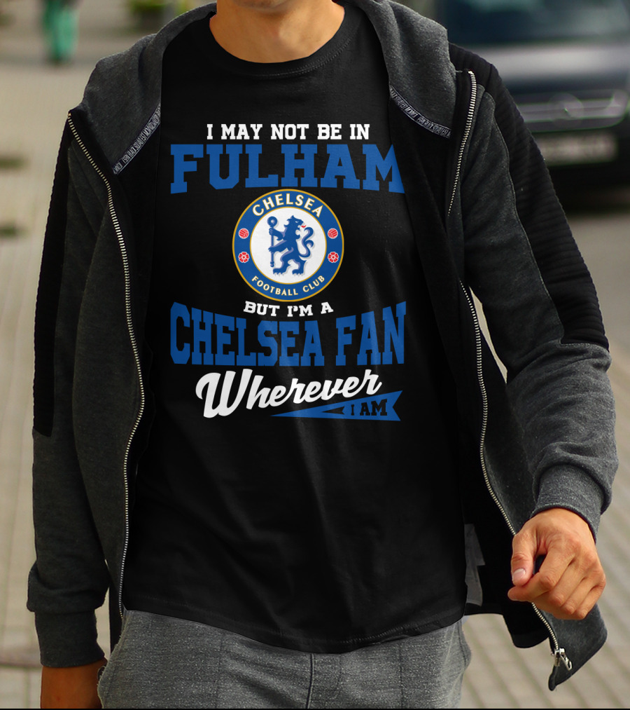 I May Not Be In Fulham Chelsea Football Club Fan Wherever I Am T-Shirt