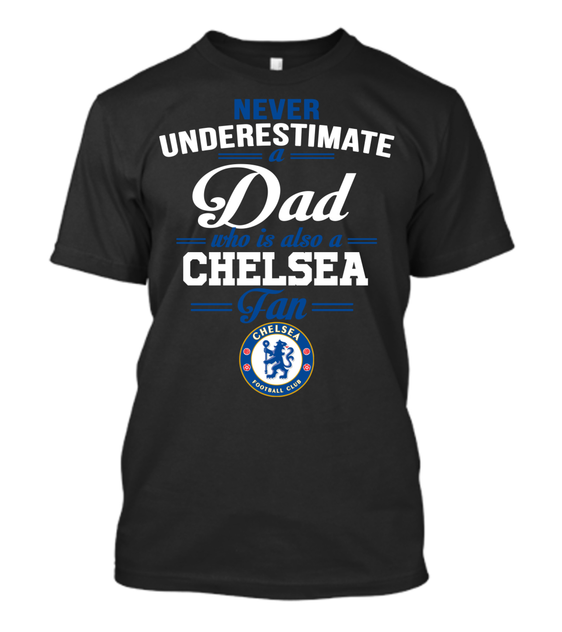 Never Underestimate A Dad Who Is Also A Chelsea Fan Chelsea Football Club T-Shirt