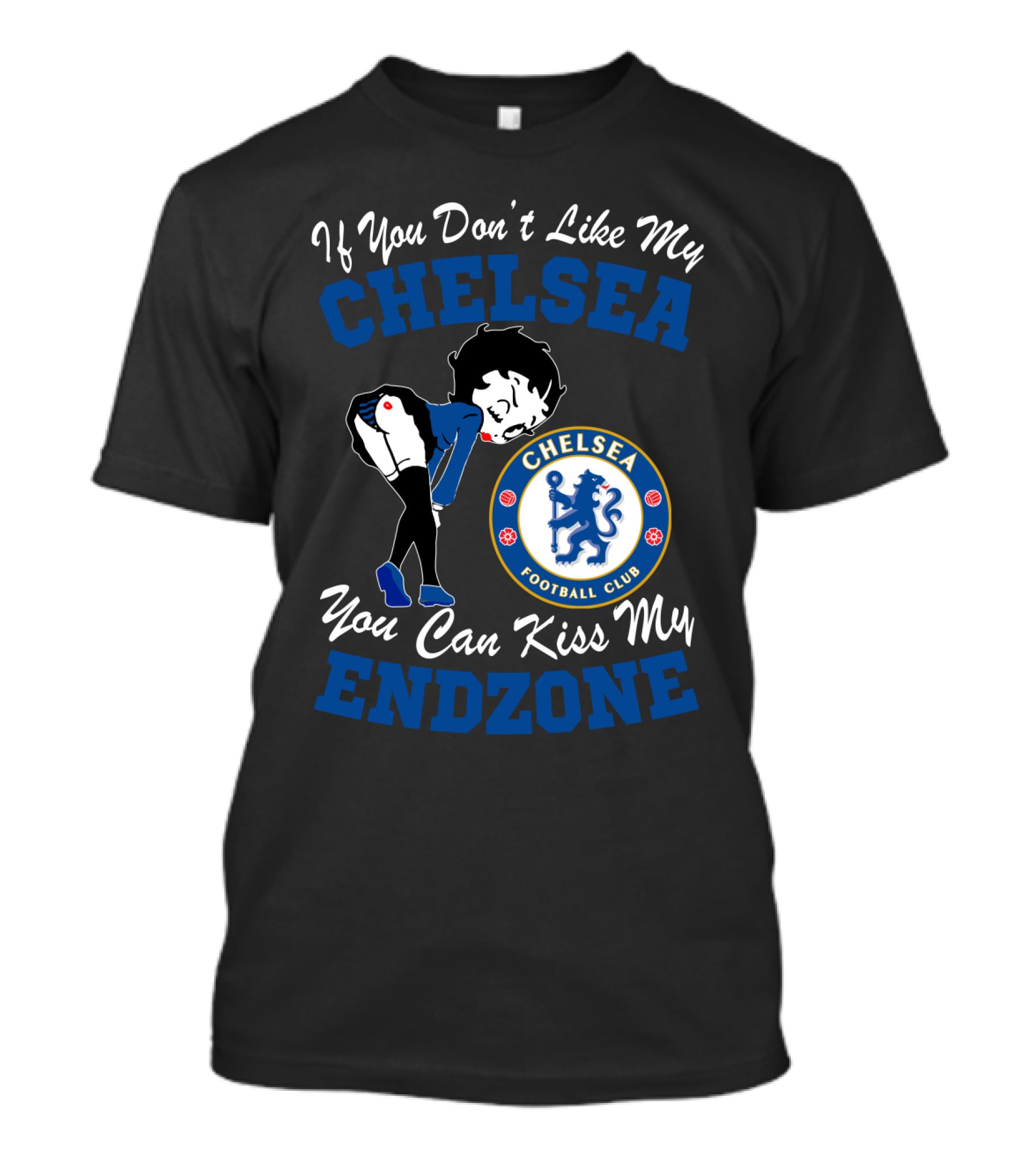 If You Don't Like My Chelsea Football Club You Can Kiss My Endzone T-Shirt