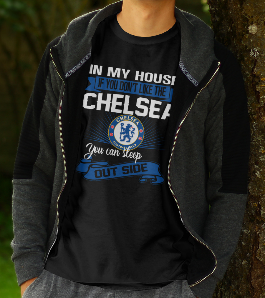 In My House If You Don't Like The Chelsea Football Club You Can Sleep Outside T-Shirt