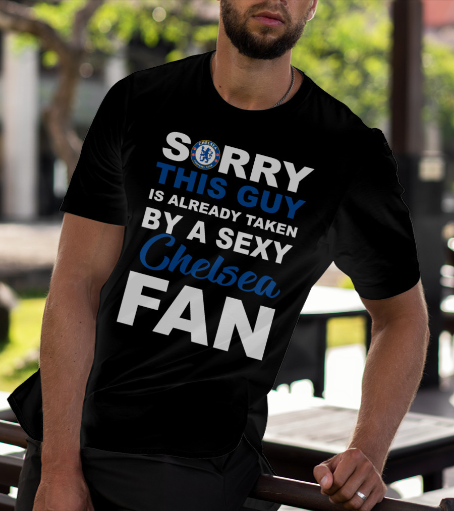 Sorry This Guy Is Already Taken By A Sexy Chelsea Fan T-Shirt
