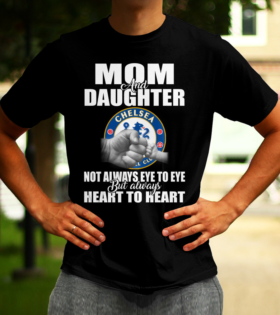 Mom And Daughter Chelsea Football Club Not Always Eye To Eye But Always Heart To Heart T-Shirt