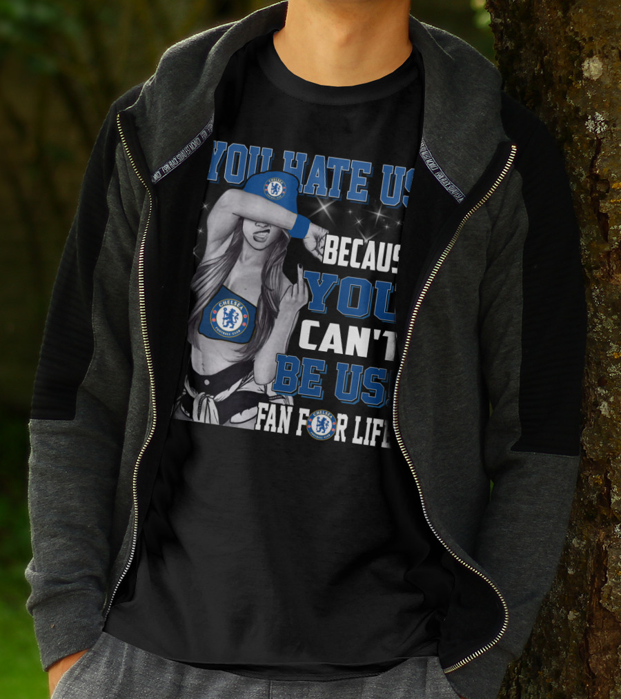 You Hate Us Because You Can't Be Us Fan For Life Chelsea T-Shirt