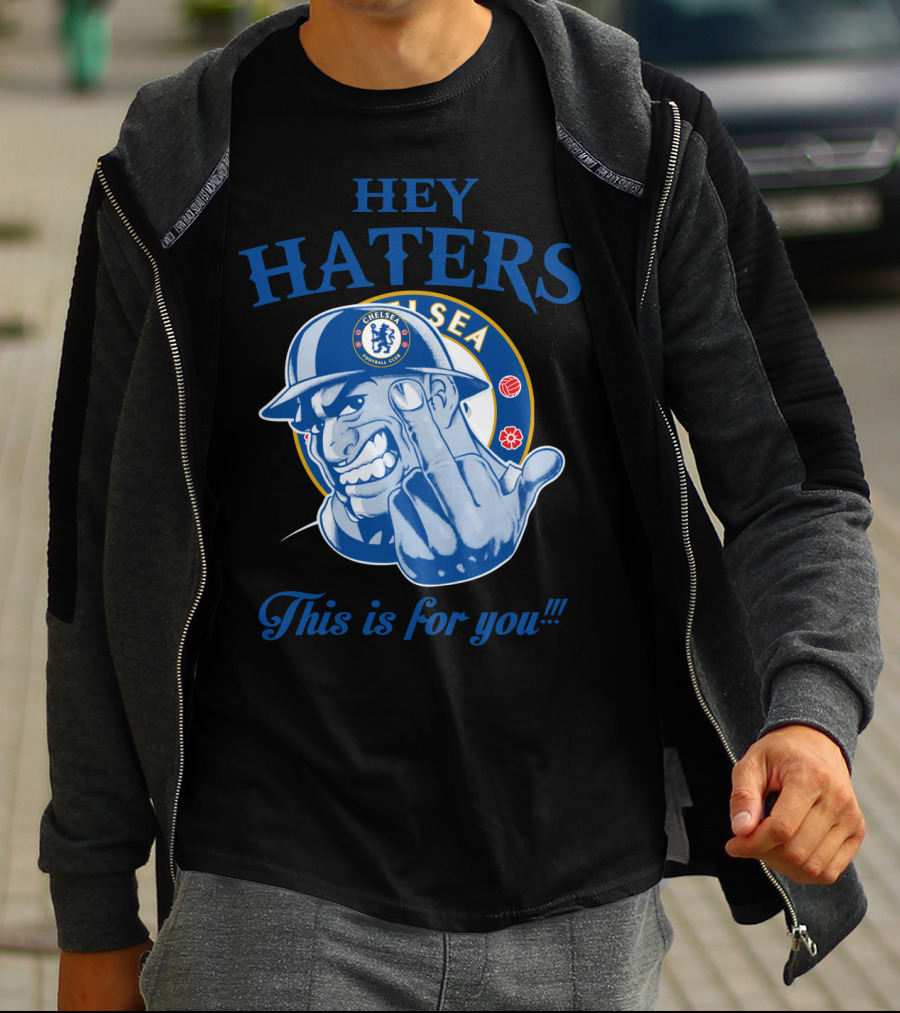 Chelsea Hey Haters This Is For You T-Shirt